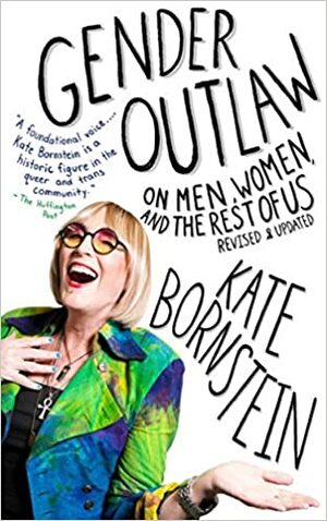 Gender Outlaw: On Men, Women and the Rest of Us by Kate Bornstein