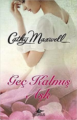 Geç Kalmış Aşk by Cathy Maxwell