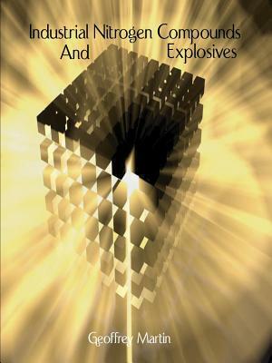 Industrial Nitrogen Compounds and Explosives - Chemical Manufacture and Analysis by William Barbour, Geoffrey Martin