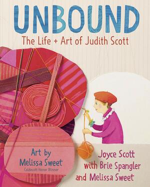 Unbound: The Life and Art of Judith Scott by Joyce Scott, Brie Spangler