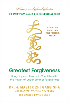 Greatest Forgiveness: Bring Joy and Peace to Your Life with the Power of Unconditional Forgiveness by Zhi Gang Sha