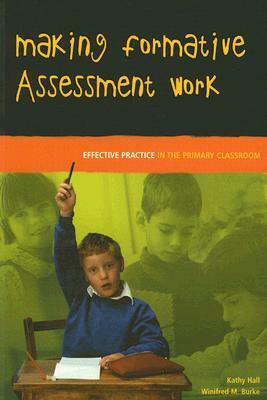 Making Formative Assessment Work: Effective Practice in the Primary Classroom by Winifred M. Blake, Kathy Hall