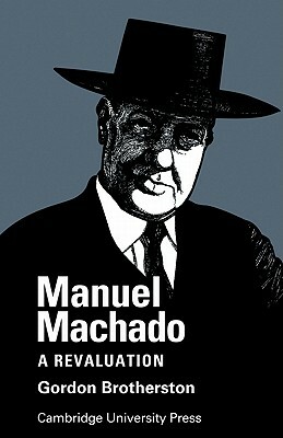 Manuel Machado: A Revaluation by Gordon Brotherston
