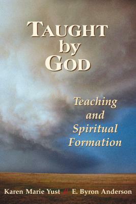 Taught by God: Teaching and Spiritual Formation by Karen-Marie Yust, E. Byron Anderson