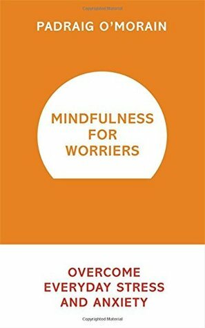 Mindfulness for Worriers: Overcome Everyday Stress and Anxiety by Liz Gough, Padraig O'Morain