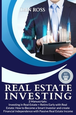 Real Estate Investing: 2 Manuscripts: Investing in Real Estate + Retire Early with Real Estate: How to Become a Smart Investor and create Fin by Dan Ross