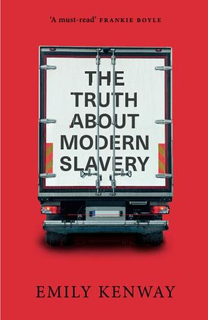 The Truth About Modern Slavery by Emily Kenway