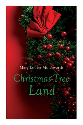 Christmas-Tree Land: Christmas Classic by Mary Louisa Molesworth