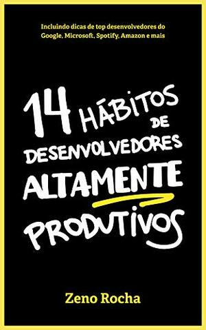 14 Hábitos de Desenvolvedores Altamente Produtivos by Zeno Rocha
