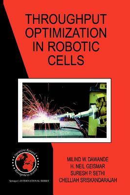 Throughput Optimization in Robotic Cells by Milind W. Dawande, H. Neil Geismar, Suresh P. Sethi