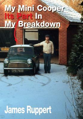 My Mini Cooper, Its Part in My Breakdown by James Ruppert