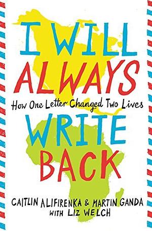 I Will Always Write Back: How One Letter Changed Two Lives by Caitlin Alifirenka, Martin Ganda