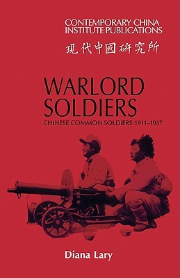 Warlord Soldiers: Chinese Common Soldiers 1911-1937 by Diana Lary