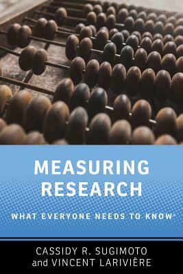 Measuring Research: What Everyone Needs to Know(r) by Cassidy R. Sugimoto