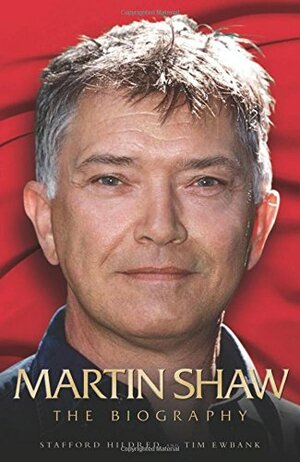 Martin Shaw: The Biography by Stafford Hildred, Tim Ewbank