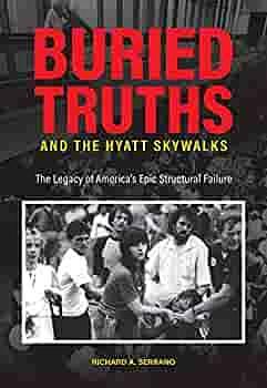Buried Truths and the Hyatt Skywalks: The Legacy of America's Epic Structural Failure by Richard A. Serrano