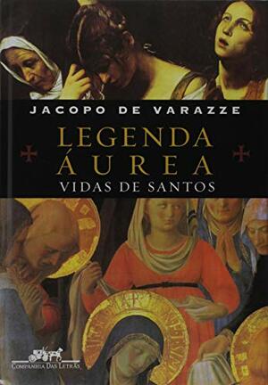 Legenda Áurea - Vidas de Santos by Jacobus de Voragine, Jacopo de Varazze