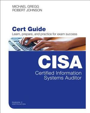 Certified Information Systems Auditor (Cisa) Cert Guide by Michael Gregg, Robert Johnson