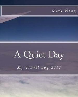 A Quiet Day: My Travel Log 2017 by Mark Wang