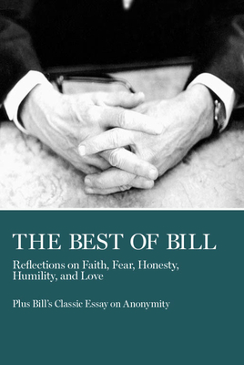 The Best of Bill: Reflections on Faith, Fear, Honesty, Humility, and Love by Bill W