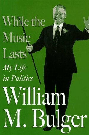 While the Music Lasts: My Life in Politics by William M. Bulger