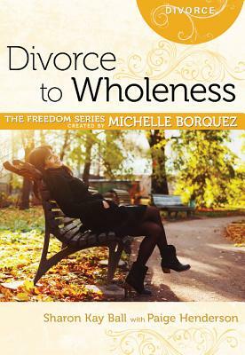 Divorce to Wholeness by Paige Henderson, Sharon Key Ball