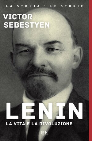 Lenin: La vita e la rivoluzione by Victor Sebestyen