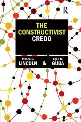 The Constructivist Credo by Egon G. Guba, Yvonna S. Lincoln