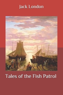 Tales of the Fish Patrol by Jack London