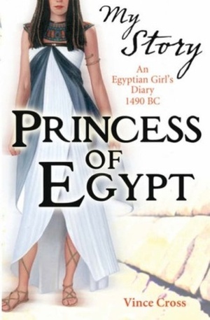 Princess of Egypt: An Egyptian Girl's Diary, 1490 BC by Vince Cross