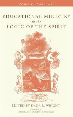 Educational Ministry in the Logic of the Spirit by James E. Loder