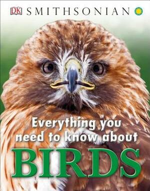 Everything You Need to Know about Birds by D.K. Publishing