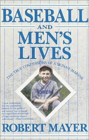 Baseball and Men's Lives: The True Confessions of a Skinny-Marink by Robert Mayer