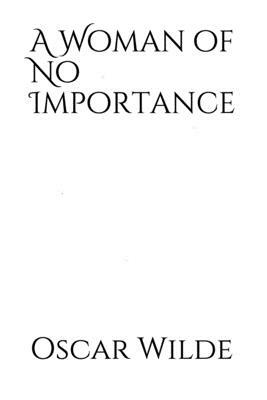 A Woman of No Importance: a play by Irish playwright Oscar Wilde premièred on 19 April 1893 at London's Haymarket Theatre by Oscar Wilde