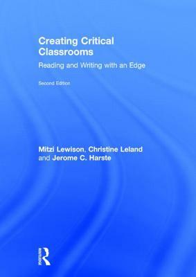 Creating Critical Classrooms: Reading and Writing with an Edge by Christine Leland, Jerome C. Harste, Mitzi Lewison