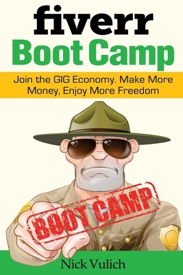 Fiverr Boot Camp: Join the GIG Economy. Make More Money, Enjoy More Freedom. by Nick Vulich