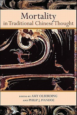 Mortality In Traditional Chinese Thought (S U N Y Series In Chinese Philosophy And Culture) by Philip J. Ivanhoe, Amy Olberding
