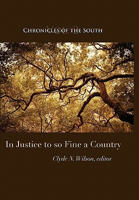 Chronicles of the South: In Justice to So Fine a Country by Clyde N. Wilson, Thomas Fleming