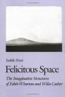 Felicitous Space: The Imaginative Structures of Edith Wharton and Willa Cather by Judith Fryer
