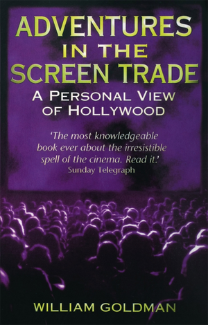 Adventures in the Screen Trade A Personal View of Hollywood by William Goldman