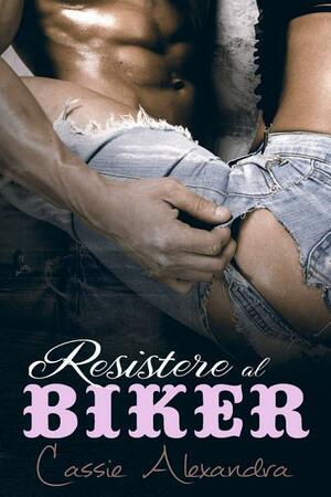 Resistere al Biker by Cassie Alexandra