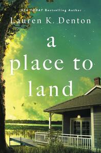 A Place to Land by Lauren K. Denton, Lauren K. Denton