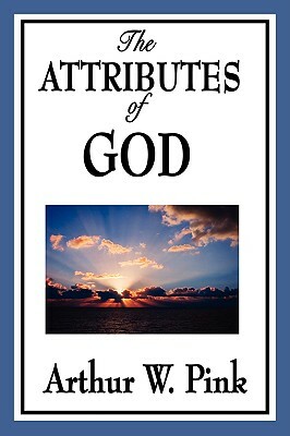 The Attributes of God by Arthur W. Pink