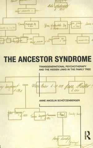 The Ancestor Syndrome: Transgenerational Psychotherapy and the Hidden Links in the Family Tree by Anne Ancelin Schützenberger