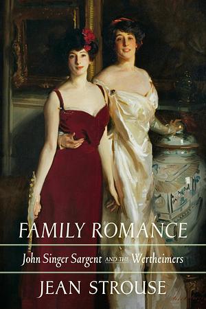 Family Romance: John Singer Sargent and the Wertheimers by Jean Strouse