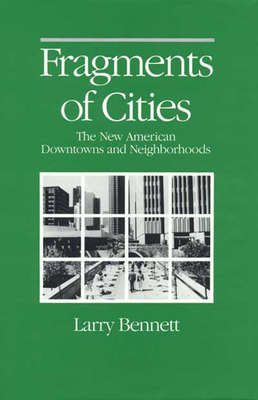 Fragments of Cities: The New American Downtowns and Neighborh by Larry Bennett