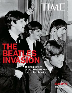 TIME The Beatle Invasion!: The inside story of the two-week tour that rocked America by Bob Spitz