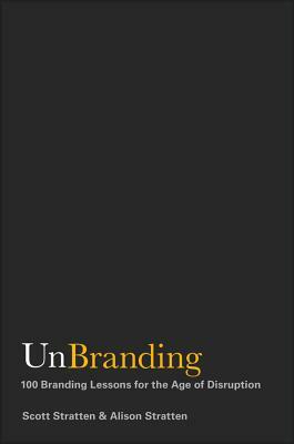 UnBranding: 100 Branding Lessons for the Age of Disruption by Alison Stratten, Scott Stratten