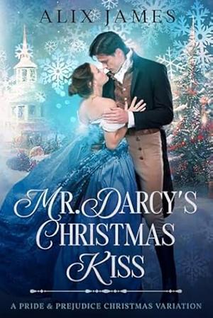 Mr. Darcy's Christmas Kiss by Alix James