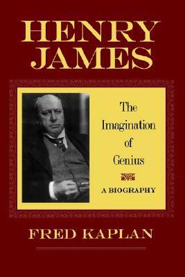 Henry James: The Imagination of Genius, A Biography by Fred Kaplan